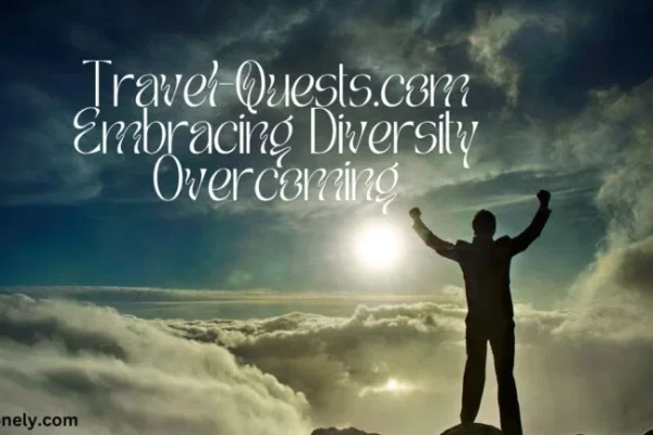 Embracing Diversity: Overcoming "Travel Quests Com" for a Richer Journey